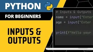 Python For Beginners - Inputs & Outputs Explained