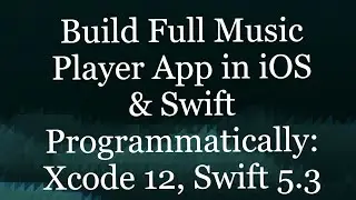 Build Full Music Player App in iOS & Swift Programmatically: Xcode 12, Swift 5.3