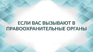 Если вас вызывают в правоохранительные органы (в полицию, Следственный комитет): ваши действия