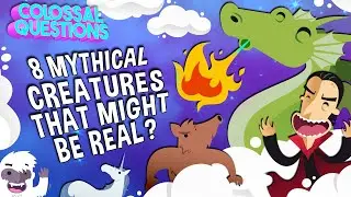 8 Mythical Creatures That Might Be REAL? | COLOSSAL QUESTIONS