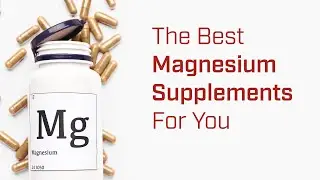 How to Choose the Best Magnesium Supplements for Sleep, Anxiety, Leg Cramps and More