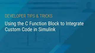 Using the C Function Block to Integrate Custom Code in Simulink