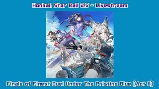 Honkai: Star Rail 2.5 - Livestream - Finale of Finest Duel Under The Pristine Blue (Act II)