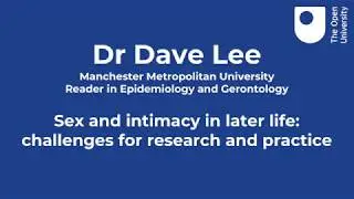 Dr Dave Lee - Sex and intimacy in later life, challenges for research & practice