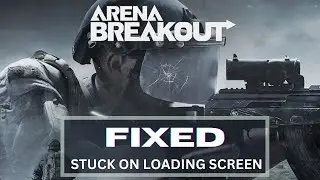 How to Fix Fix Arena Breakout Infinite Stuck on Loading Screen