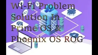 Wi-Fi Problem Solution in Prime OS , Phoenix OS ROG Verson ,Phoenix OS@technologicorg  TechNoLogic