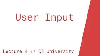 User Input Lecture (Lesson 4 // CS University)