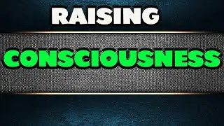 Raising Consciousness
