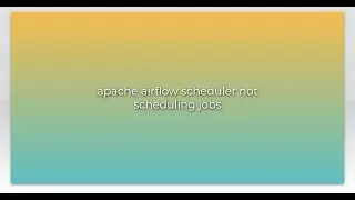 apache airflow scheduler not scheduling jobs