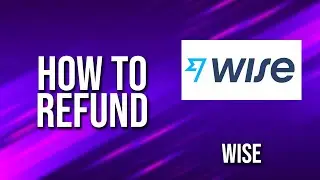 How To Refund Wise Tutorial