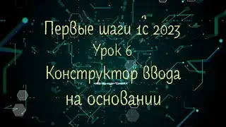 Первые шаги 1С 2023 Урок 6 Конструктор ввода на основании