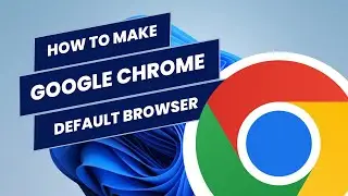 How To Make Google Chrome Default Browser in Windows 11