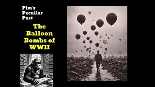 The Balloon Bombs of WWII | Weird World History | Pim's Peculiar Past