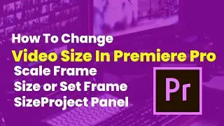 How To Change Video Size In Premiere Pro /Scale Frame Size or Set Frame Size? 2021