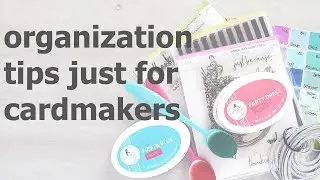 Organization tips for Cardmakers (and others!) you can try today!