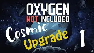 [1] - Oxygen Not Included Cosmic Upgrade - A Home Amoung the Stars!