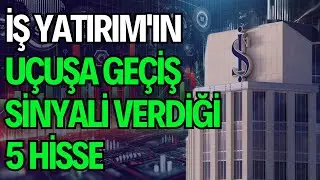 İŞ YATIRIM'IN UÇUŞA GEÇİŞ SİNYALİ VERDİĞİ 5 HİSSE