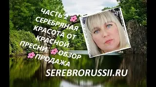 ЧАСТЬ 2🌸СЕРЕБРЯНАЯ КРАСОТА ОТ КРАСНОЙ ПРЕСНИ 🌸ОБЗОР 🌸ПРОДАЖА