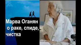 Марва Оганян , о раке, спид, чистка, полная версия.