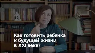 Как готовить ребенка к будущей жизни в XXI веке?