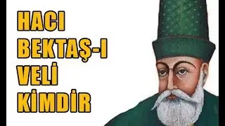 Hacı Bektaş-ı Veli Kimdir?