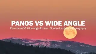 Panoramas VS Wide Angle Photos | Sunrise Landscape Photography