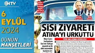 Sisi'nin Türkiye Ziyareti Ardından Atina'yı Korku Sardı | Gazete Manşetleri - 6 Eylül 2024