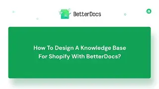 How To Design A Knowledge Base For Shopify With BetterDocs?