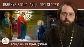 Явление Пресвятой Богородицы преподобному Сергию Радонежскому.  Священник Валерий Духанин