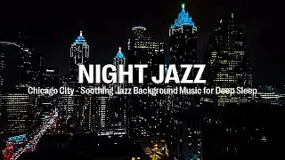 Chicago City Night Jazz - Relaxing Soothing Jazz Background Music for Deep Sleep | Smooth Piano Jazz