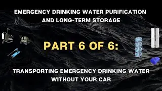 Emergency Water Purification & Storage Seminar Part 6: Transporting Emergency Water Without A Car