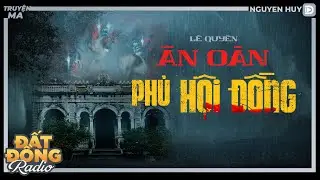 Nghe truyện ma : ÂN OÁN PHỦ HỘI ĐỒNG - Chuyện ma dân gian Nguyễn Huy diễn đọc