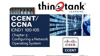 thinQtank Learning CCENT Training Camp Chapter 5 - CONFIGURING A NETWORK OPERATING SYSTEM