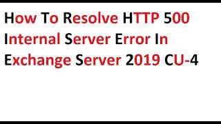 how to Resolve HTTP 500 Internal Server Error In exchange server 2019 CU4