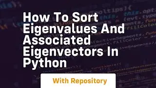 How to sort eigenvalues and associated eigenvectors in python