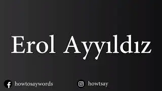 How To Pronounce Erol Ayyildiz