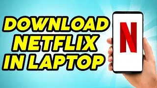 How To Download Netflix on Laptop - Step by Step