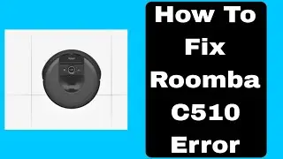 How To Fix Roomba C510 Error