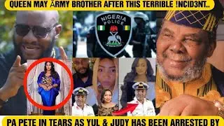 PA PETE IN TEARS AS YUL & JUDY HAS BEEN ARRESTED BY QUEEN MAY ĀRMY BROTHER AFTER THIS TERRIBLE !NCID