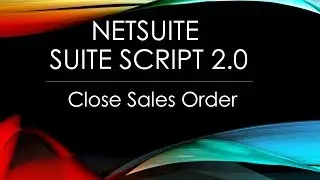 NetSuite SuiteScript 2.0 | Close Sales Order