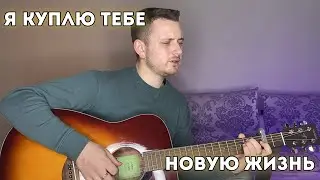 Я куплю тебе новую жизнь (дворовая под гитару)