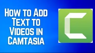 How to Add Text to Videos in Camtasia