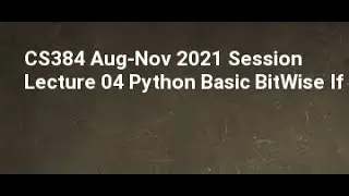 CS384 Aug Nov 2021 Session Lecture 04 Python Basic BitWise If Else Bin Hex Octal