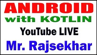 ANDROID with KOTLIN tutorials  by Mr. Rajsekhar Sir