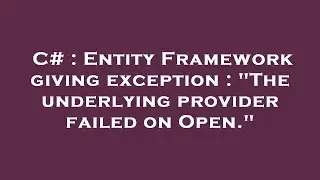 C# : Entity Framework giving exception : The underlying provider failed on Open.