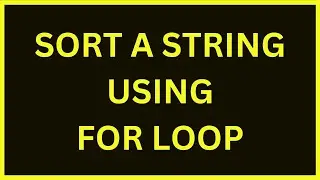 Sort A String Using For Loop | Python 4 You | Lecture 232