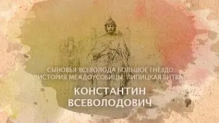 Константин Всеволодович. Сыновья Всеволода Большое Гнездо. История междоусобицы. Липицкая битва.