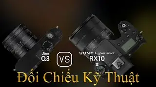 Leica Q3 và Sony Cyber-shot RX10 III: Một Đối Chiếu Về Thông Số Kỹ Thuật