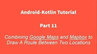 Android Kotlin 11 : Combining MapBox and Google Maps for Drawing A Route