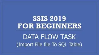 SSIS 2019 | Data Flow Task | Import Flat File to SQL Server Table